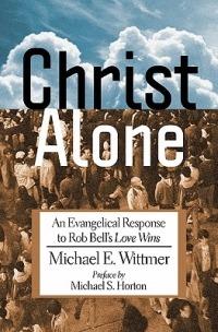 Christ Alone: An Evangelical Response to Rob Bell's Love Wins - Michael E Wittmer - cover