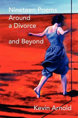 Nineteen Poems Around a Divorce and Beyond - Kevin Arnold - cover