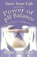 Save Your Life with the Power of pH Balance: Becoming pH Balanced in an Unbalanced World - Blythe Ayne - cover