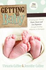 Getting to Baby: Creating your Family Faster, Easier and Less Expensive through Fertility, Adoption, or Surrogacy