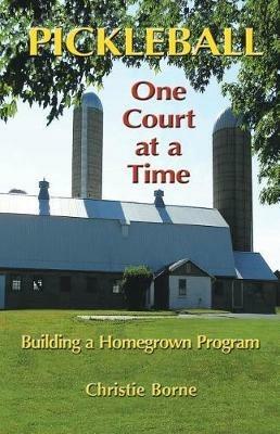 Pickleball One Court at a Time: Building a Homegrown Program - Christie Borne - cover
