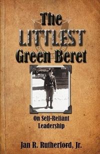 The Littlest Green Beret: Self-Reliance Learned from Special Forces and Self Leadership Honed as a Business Executive - Jan R. Rutherford - cover