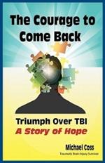 The Courage to Come Back: Triumph Over TBI - A Story of Hope