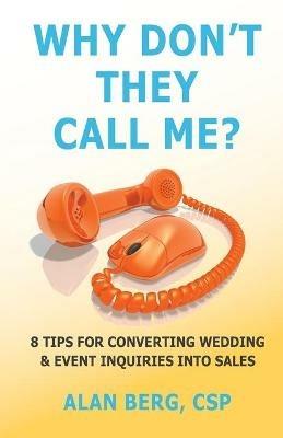 Why Don't They Call Me?: 8 Tips for converting wedding & event inquiries into sales - Alan Berg - cover