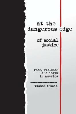 At the Dangerous Edge of Social Justice: race, violence and death in America - Thomas Fensch - cover