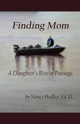 Finding Mom: A Daughter's Rite of Passage - Nancy Hadley - cover