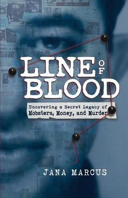 Line of Blood: Uncovering a Secret Legacy of Mobsters, Money, and Murder - Jana Marcus - cover