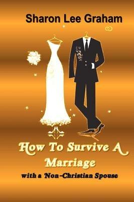 How To Survive A Marriage with a Non-Christian Spouse - Sharon L. Graham - cover