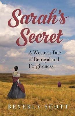 Sarah's Secret: A Western Tale of Betrayal and Forgiveness - Beverly Scott - cover