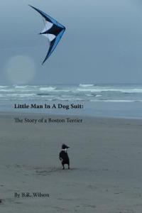 Little Man in a Dog Suit: The Story of a Boston Terrier - B R Wilson,Barry Robert Wilson - cover