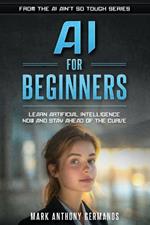 AI for Beginners: Learn Artificial Intelligence Now and Stay Ahead of the Curve