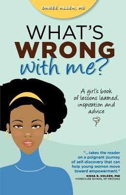 What's Wrong with Me?: A Girl's Book of Lessons Learned, Inspiration and Advice - Daree Allen - cover
