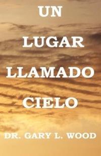 Un Lugar Llamado Cielo - Gary L Wood - cover