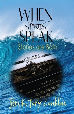 When Spirits Speak: Stories are Born - Jeri K Tory Conklin - cover