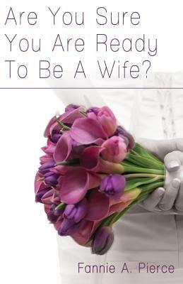Are You Sure You Are Ready To Be A Wife? - Fannie A Pierce - cover