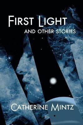 First Light and Other Stories - Catherine Mintz - cover