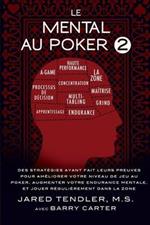 Le Mental Au Poker 2: Des Strategies Ayant Fait Leurs Preuves Pour Ameliorer Votre Niveau De Jeu Au Poker, Augmenter Votre Endurance Mentale, Et Jouer Regulierement Dans La Zone