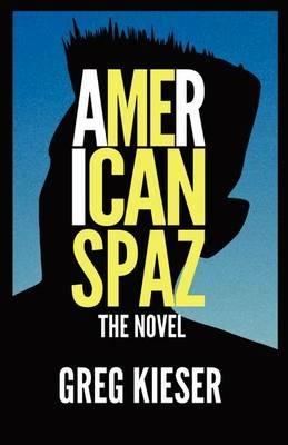 American Spaz The Novel - Greg Kieser - cover