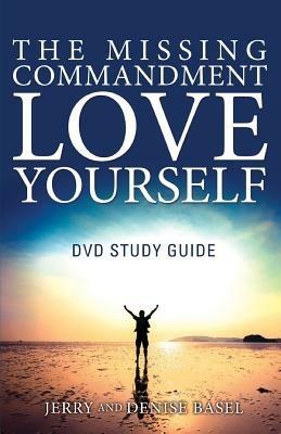 The Missing Commandment: Love Yourself DVD Study Guide - Jerry and Denise Basel - cover