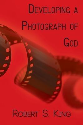 Developing a Photograph of God - Robert S King - cover