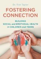 Fostering Connection: Building Social and Emotional Health in Children and Teens - Tish Taylor - cover