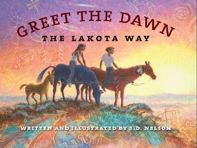 Greet the Dawn: The Lakota Way - S. D. Nelson - cover
