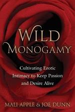 Wild Monogamy: Cultivating Erotic Intimacy to Keep Passion and Desire Alive