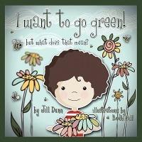 I Want to Go Green! But What Does That Mean? - Jill Dunn - cover