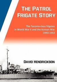 The Patrol Frigate Story | The Tacoma-class Frigates in World War II and the Korean War 1943-1953 - David Hendrickson - cover