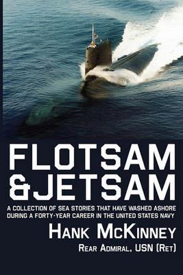 Flotsam & Jetsam | A Collection of Sea Stories That Have Washed Ashore During a Forty-year Career in the United States Navy - Hank McKinney - cover