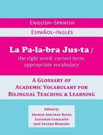 La Palabra Justa: An English-Spanish / Espanol-Ingles Glossary of Academic Vocabulary for Bilingual Teaching & Learning