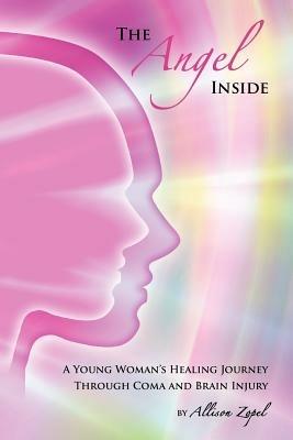 The Angel Inside: A Young Woman's Healing Journey Through Coma and Brain Injury - Allison R Zopel - cover