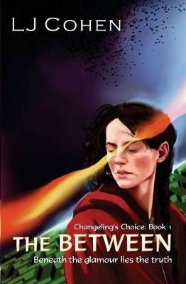 The Between: Changeling's Choice, Book 1 - Lj Cohen - cover