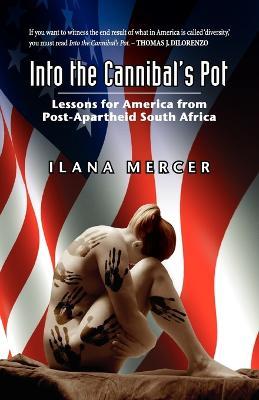 Into the Cannibal's Pot: Lessons for America from Post-Apartheid South Africa - Ilana Mercer - cover