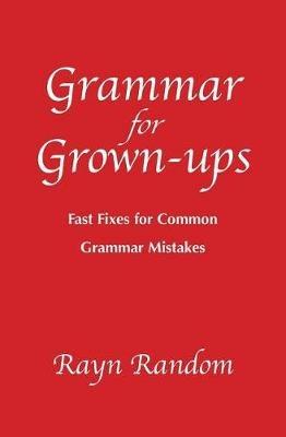 Grammar for Grown-ups: Fast Fixes for Common Grammar Mistakes - Rayn Random - cover