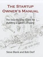 The Startup Owner's Manual. Vol. 1: The Step-by-step Guide for Building a Great Company