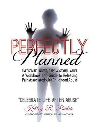 Perfectly Planned Workbook: A Workbook and Guide to Releasing Pain Associated with Childhood Abuse - Kelley Porter - cover