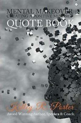 Mental MakeOver: (Quote Book) Creating a Positive Mindset - Kelley R Porter - cover