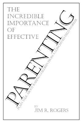 the Incredible Importance of Effective Parenting - Jim Rogers - cover