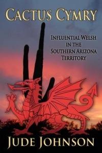 Cactus Cymry: Influential Welsh in the Southern Arizona Territory - Jude Johnson - cover