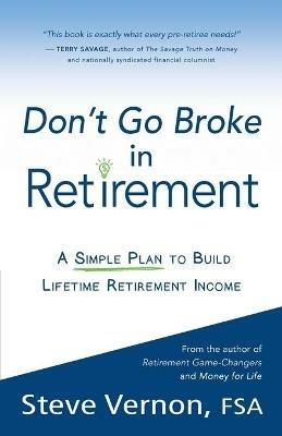 Don't Go Broke in Retirement: A Simple Plan to Build Lifetime Retirement Income - Steve Vernon - cover