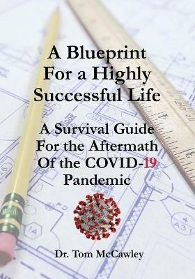 A Blueprint For a Highly Successful Life: A Survival Guide For the Aftermath Of the COVID-19 Pandemic - Tom McCawley - cover