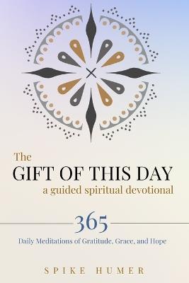 The Gift of this Day-A Guided Spiritual Devotional: 365 Daily Meditations of Grace, Gratitude, and Hope - Lee Atta Jean Lindt,Spike Humer - cover