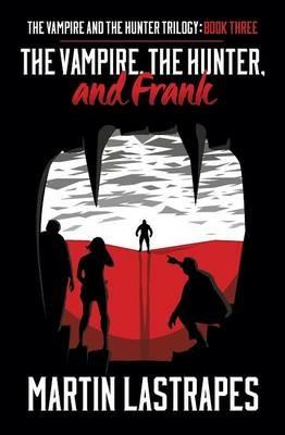 The Vampire, the Hunter, and Frank: Book Three) - Martin Lastrapes - cover