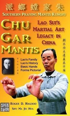 Chu Gar Mantis: Lao Sui's Martial Art Legacy in China - Roger D Hagood - cover