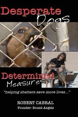 Desperate Dogs Determined Measures - Robert Cabral - cover