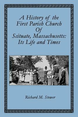 A History of the First Parish Church of Scituate, Massachusetts: Its Life and Times - Richard M Stower - cover
