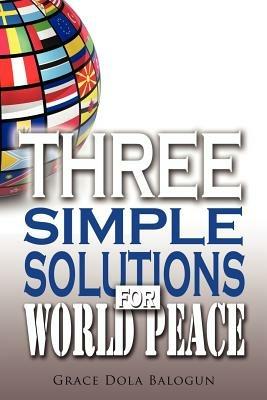 Three Simple Solutions For World Peace - Grace Dola Balogun - cover