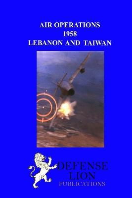 Air Operations 1958: Lebanon and Taiwan - Jacob Van Staaveren,Robert D Little,Wilhelmina Burch - cover