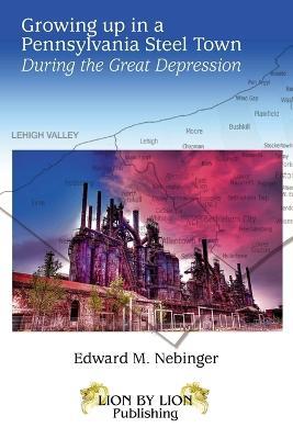 Growing Up In A Pennsylvania Steel Town - Edward Nebinger - cover
